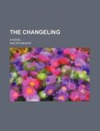 The Changeling; A Novel di Walter Besant edito da Rarebooksclub.com
