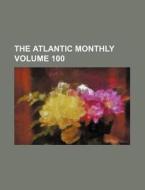 The Atlantic Monthly Volume 100 di Books Group edito da Rarebooksclub.com