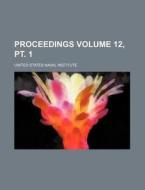 Proceedings Volume 12, PT. 1 di United States Naval Institute edito da Rarebooksclub.com