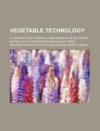 Vegetable Technology; A Contribution Towards a Bibliography of Economic Botany, with a Comprehensive Subject-Index di Benjamin Daydon Jackson edito da Rarebooksclub.com