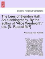 The Lees of Blendon Hall. An autobiography. By the author of "Alice Wentworth," etc. [N. Radecliffe?] Vol. II. di Anonymous, Noell Radecliffe edito da British Library, Historical Print Editions
