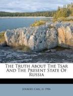 The Truth About The Tsar And The Present State Of Russia edito da Nabu Press