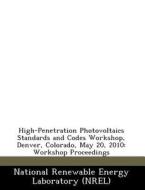 High-penetration Photovoltaics Standards And Codes Workshop, Denver, Colorado, May 20, 2010 edito da Bibliogov