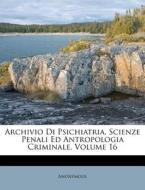 Archivio Di Psichiatria, Scienze Penali Ed Antropologia Criminale, Volume 16 di Anonymous edito da Nabu Press