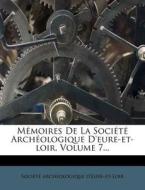 Memoires De La Societe Archeologique D'eure-et-loir, Volume 7... di Soci T. Arch Ologique D'Eure-Et-Loir edito da Nabu Press