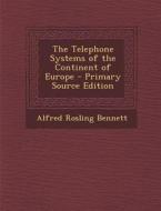 The Telephone Systems of the Continent of Europe di Alfred Rosling Bennett edito da Nabu Press