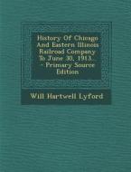 History of Chicago and Eastern Illinois Railroad Company to June 30, 1913... - Primary Source Edition di Will Hartwell Lyford edito da Nabu Press