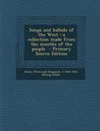 Songs and Ballads of the West: A Collection Made from the Mouths of the People di Henry Fleetwood Sheppard, S. 1834-1924 Baring-Gould edito da Nabu Press