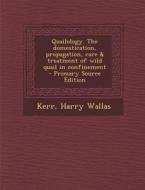 Quailology. the Domestication, Propagation, Care & Treatment of Wild Quail in Confinement di Kerr Harry Wallas edito da Nabu Press