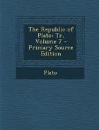 The Republic of Plato: Tr, Volume 7 - Primary Source Edition di Plato edito da Nabu Press