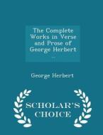 The Complete Works In Verse And Prose Of George Herbert .. - Scholar's Choice Edition di George Herbert edito da Scholar's Choice