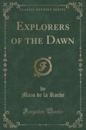 Explorers Of The Dawn (classic Reprint) di Mazo De La Roche edito da Forgotten Books