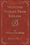 Selected Stories From Kipling (classic Reprint) di William Lyon Phelps edito da Forgotten Books