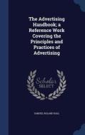 The Advertising Handbook; A Reference Work Covering The Principles And Practices Of Advertising di Samuel Roland Hall edito da Sagwan Press