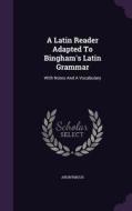 A Latin Reader Adapted To Bingham's Latin Grammar di Anonymous edito da Palala Press