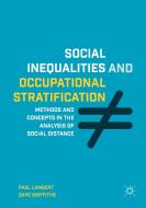 Social Inequalities and Occupational Stratification: Methods and Concepts in the Analysis of Social Distance di Paul Lambert, Dave Griffiths edito da PALGRAVE MACMILLAN LTD