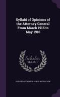 Syllabi Of Opinions Of The Attorney General From March 1915 To May 1916 edito da Palala Press