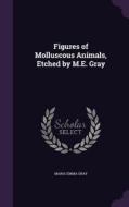 Figures Of Molluscous Animals, Etched By M.e. Gray di Maria Emma Gray edito da Palala Press