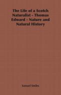 The Life of a Scotch Naturalist - Thomas Edward - Nature and Natural History di Samuel Jr. Smiles edito da Home Farm Books