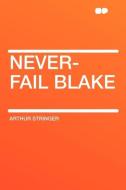 Never-Fail Blake di Arthur Stringer edito da HardPress Publishing