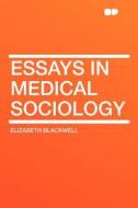Essays in Medical Sociology di Elizabeth Blackwell edito da HardPress Publishing