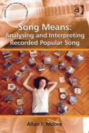 Song Means: Analysing and Interpreting Recorded Popular Song di Professor Allan F. Moore edito da Taylor & Francis Ltd