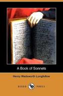 A Book Of Sonnets (dodo Press) di Henry Wadsworth Longfellow edito da Dodo Press