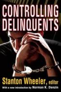 Controlling Delinquents di Stanton Wheeler, Norman K. Denzin edito da Taylor & Francis Inc