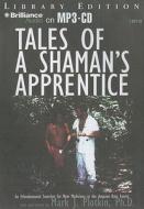 Tales of a Shaman's Apprentice: An Ethnobotanist Searches for New Medicines in the Amazon Rain Forest di Mark J. Plotkin edito da Brilliance Audio