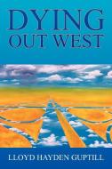 Dying Out West di Lloyd Guptill edito da Xlibris