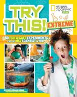 Try This Extreme: 50 Fun & Safe Experiments for the Mad Scientist in You di Karen Romano Young edito da NATL GEOGRAPHIC SOC