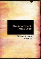 The Apartment Next Door di William Andrew Johnston edito da BiblioLife