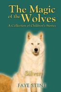 The Magic of the Wolves: A Collection of Children's Stories di Faye Stine edito da OUTSKIRTS PR