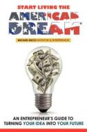 Start Living the American Dream: An Entrepreneur's Guide to Turning Your Idea Into Your Future di Michael Bucci edito da Booksurge Publishing