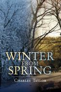 Winter From Spring di Charles Taylor edito da Xlibris Corporation