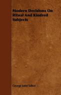 Modern Decisions On Ritual And Kindred Subjects di George John Talbot edito da Saveth Press