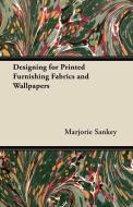 Designing for Printed Furnishing Fabrics and Wallpapers di Marjorie Sankey edito da Parker Press