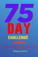 75 Day Challenge 75 Days To Mental Toughness, Health and Fitness Journal To Keep Track of Food, Water, Exercise & Weight Loss di Rebecca Kent edito da Lulu.com