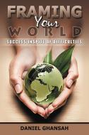 Framing Your World: Success Inspite of Difficulties di Daniel Ghansah edito da AUTHORHOUSE