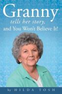 Granny Tells Her Story, and You Won't Believe It! di Hilda Tosh edito da AUTHORHOUSE