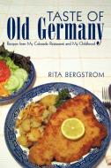 Taste Of Old Germany di Bergstrom Rita Bergstrom, Rita Bergstrom edito da Iuniverse