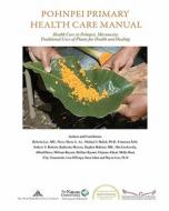 Pohnpei Primary Health Care Manual: Health Care in Pohnpei, Micronesia: Traditional Uses of Plants for Health and Healing. di Roberta Lee, Nieve Shere L. Ac, Michael J. Balick Ph. D. edito da Createspace