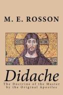 Didache -The Doctrine of the Master by the Original Apostles di M. E. Rosson, Twelve Apostles edito da Createspace