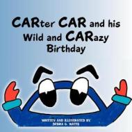 Carter Car And His Wild And Carazy Birthday di Debra G Watts edito da Xlibris