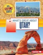 What's Great about Utah? di Rebecca Felix edito da LERNER PUB GROUP