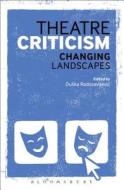 Theatre Criticism di Duska Radosavljevic edito da Bloomsbury Publishing PLC
