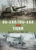 Su-152/Isu-152 Vs Tiger: Eastern Front 1943-45 di David Greentree, David Campbell edito da OSPREY PUB INC