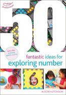 50 Fantastic Ideas for Exploring Number di Alison Hutchison edito da Bloomsbury Publishing PLC