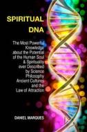 Spiritual DNA: The Most Powerful Knowledge about the Potential of the Human Soul and Spirituality Ever Described by Science, Religion di Daniel Marques edito da Createspace