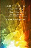 Soul's Point of Perception: Is Alignment with Universal Law di Bonnie Baumgartner edito da Createspace